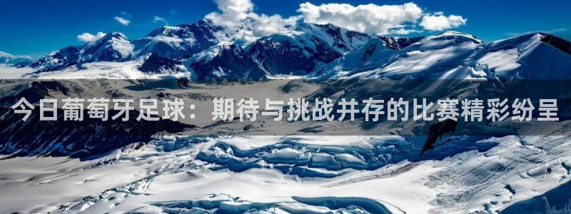 今日葡萄牙足球：期待与挑战并存的比赛精彩纷呈