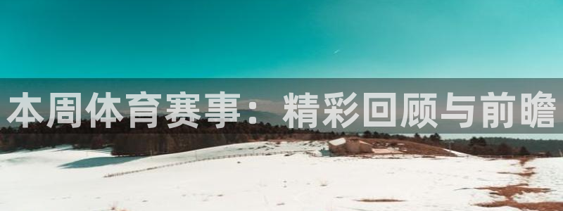 本周体育赛事：精彩回顾与前瞻